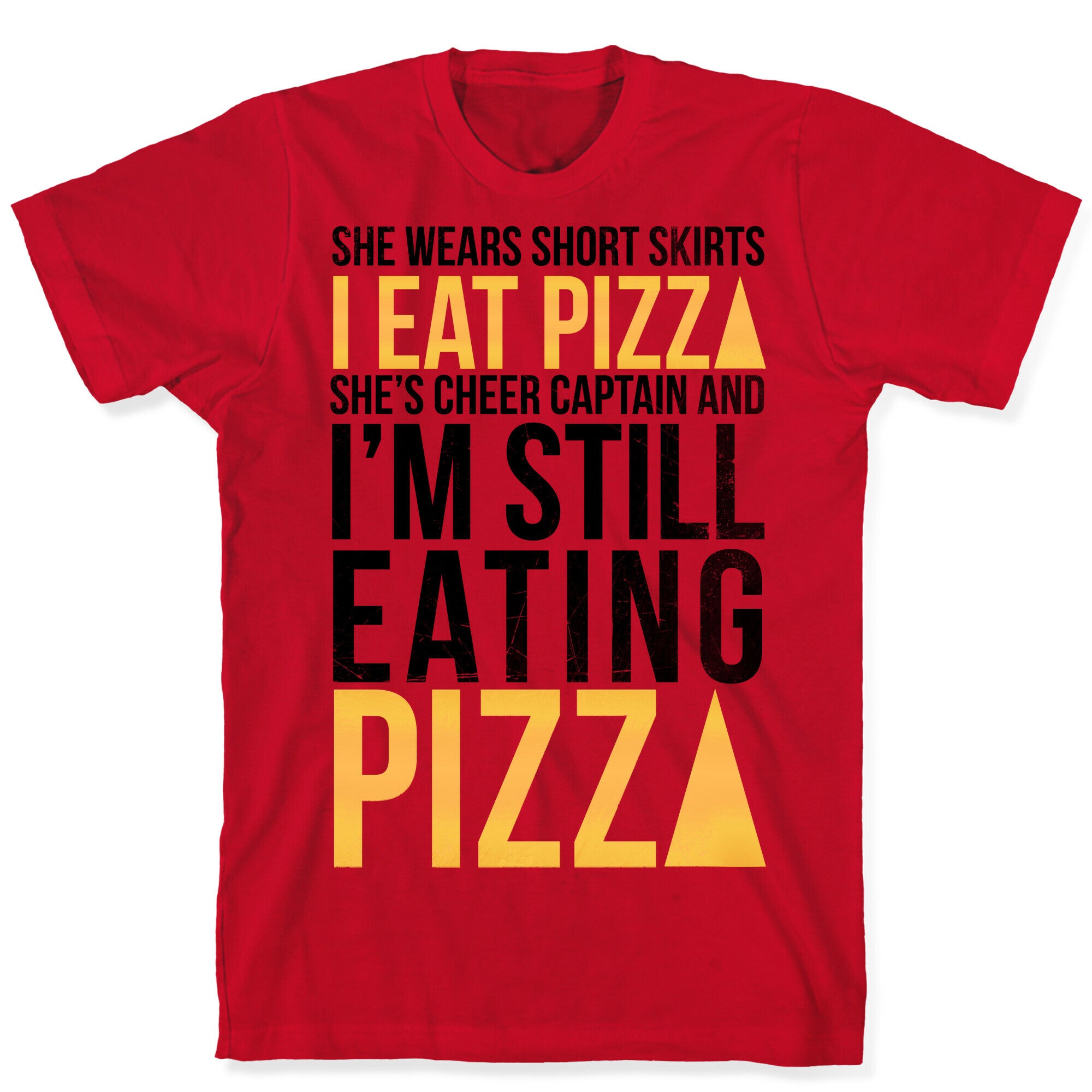 She Wears Short Skirts, I Eat Pizza T-Shirt